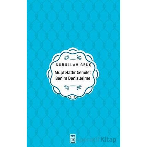 Müpteladır Gemiler Benim Denizlerime - Nurullah Genç - Timaş Yayınları
