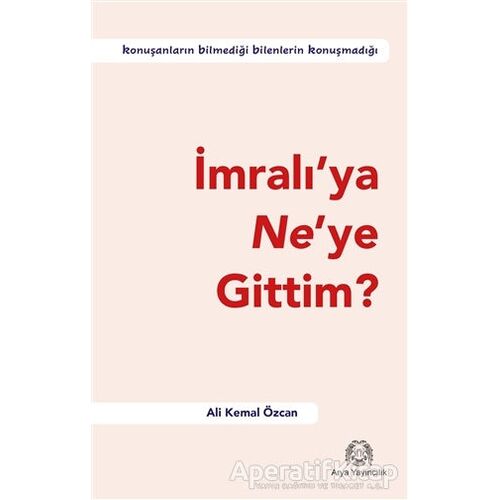 İmralı’ya Ne’ye Gittim? - Ali Kemal Özcan - Arya Yayıncılık