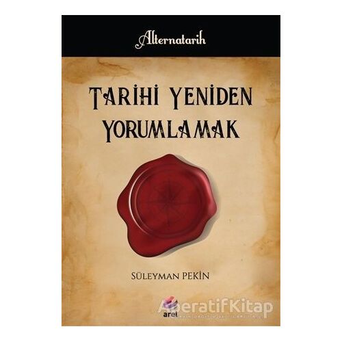 Tarihi Yeniden Yorumlamak - Süleyman Pekin - Arel Kitap