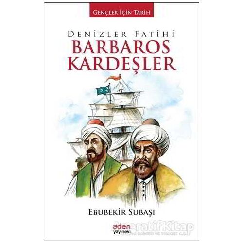 Denizler Fatihi Barbaros Kardeşler - Ebubekir Subaşı - Aden Yayıncılık
