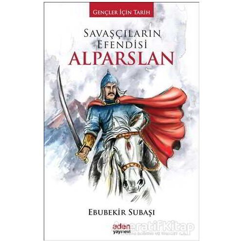 Savaşçıların Efendisi Alparslan - Ebubekir Subaşı - Aden Yayıncılık