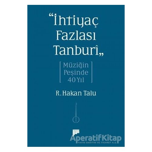 “İhtiyaç Fazlası Tanburî” Müziğin Peşinde 40 Yıl - R. Hakan Talu - Pan Yayıncılık