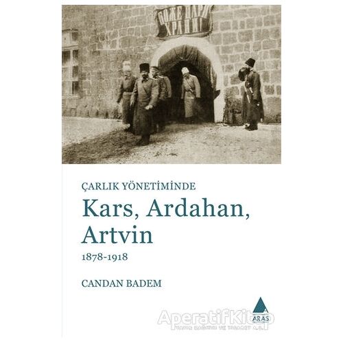 Çarlık Yönetiminde Kars, Ardahan, Artvin (1878-1918) - Candan Badem - Aras Yayıncılık