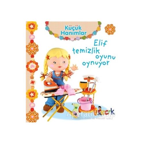 Elif Temizlik Oyunu Oynuyor - Küçük Hanımlar - Emilie Beaumont - Bıcırık Yayınları