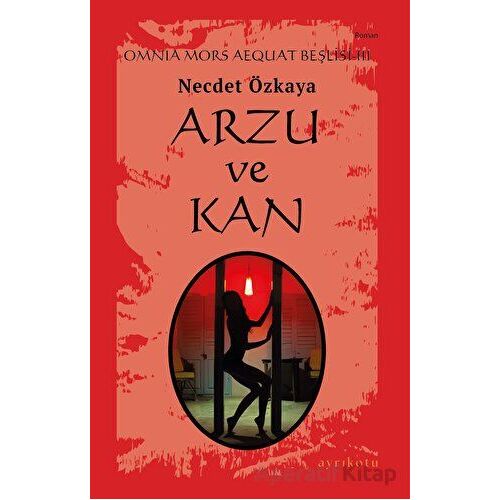 Arzu ve Kan - Omnia Mors Aequat Beşlisi III - Necdet Özkaya - Ayrıkotu Yayınları