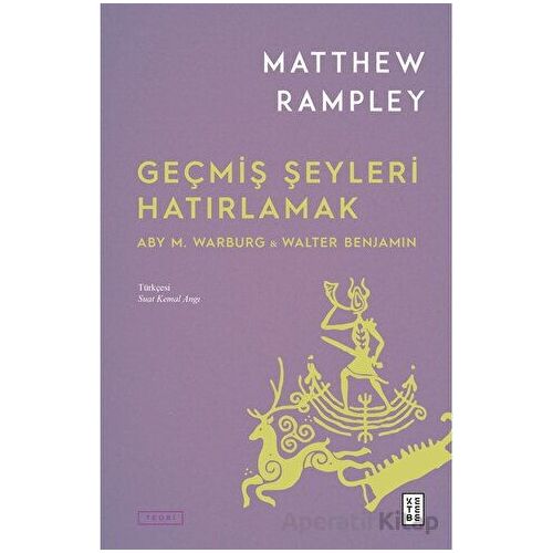 Geçmiş Şeyleri Hatırlamak - Matthew Rampley - Ketebe Yayınları