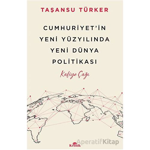 Cumhuriyet’in Yeni Yüzyılında Yeni Dünya Politikası - Taşansu Türker - Kronik Kitap