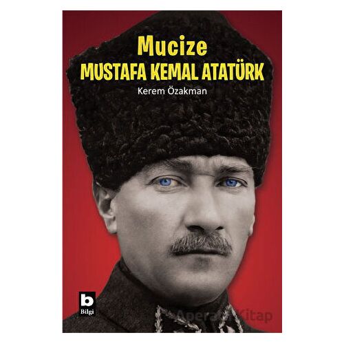 Mucize - Mustafa Kemal Atatürk - Kerem Özakman - Bilgi Yayınevi