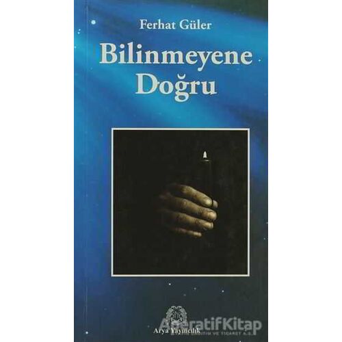 Bilinmeyene Doğru - Ferhat Güler - Arya Yayıncılık
