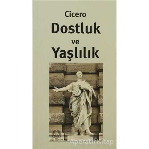 Dostluk ve Yaşlılık - Marcus Tullius Cicero - Arya Yayıncılık