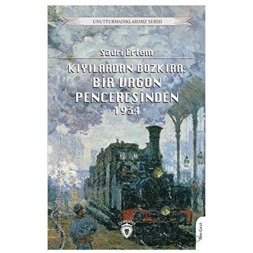 Kıyılardan Bozkıra: Bir Vagon Penceresinden - Sadri Ertem - Dorlion Yayınları