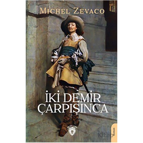 İki Demir Çarpışınca - Michel Zevaco - Dorlion Yayınları