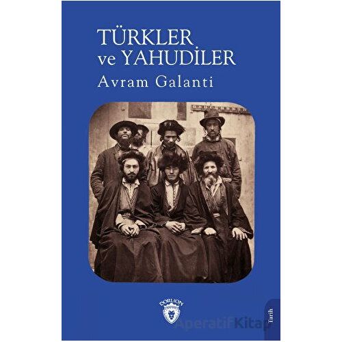 Türkler ve Yahudiler - Avram Galanti - Dorlion Yayınları
