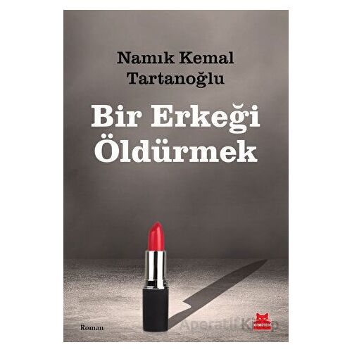 Bir Erkeği Öldürmek - Namık Kemal Tartanoğlu - Kırmızı Kedi Yayınevi