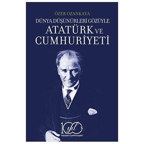 Dünya Düşünürleri Gözüyle Atatürk ve Cumhuriyeti - Özer Ozankaya - İş Bankası Kültür Yayınları