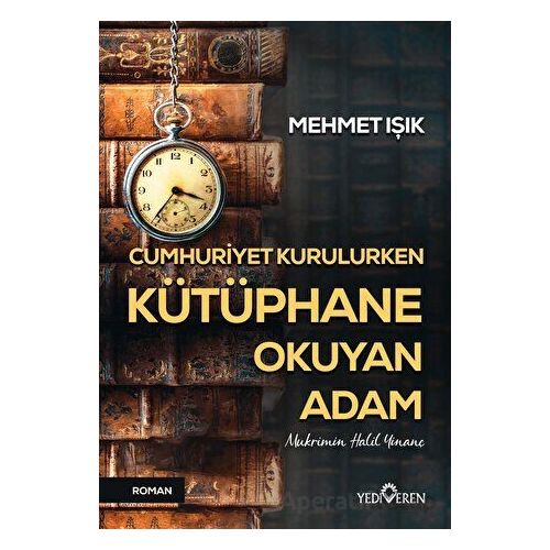 Cumhuriyet Kurulurken Kütüphane Okuyan Adam - Mehmet Işık - Yediveren Yayınları