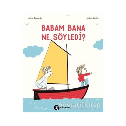 Babam Bana Ne Söyledi? - Astrid Desbordes - Aylak Kitap