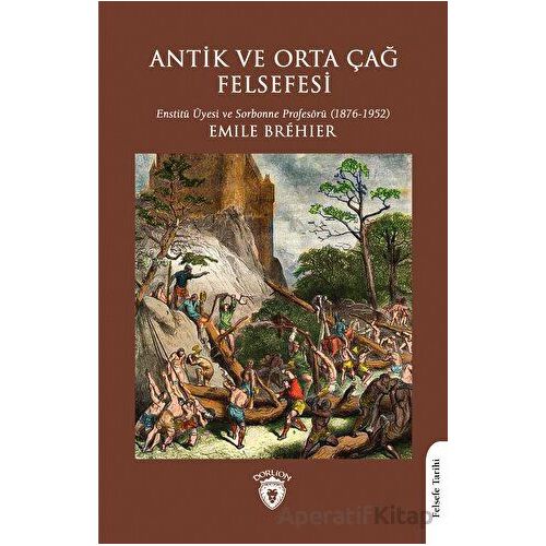 Antik ve Orta Çağ Felsefesi - Emile Brehier - Dorlion Yayınları