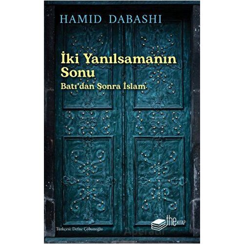 İki Yanılsamanın Sonu: Batıdan sonra İslam - Hamid Dabashi - The Kitap