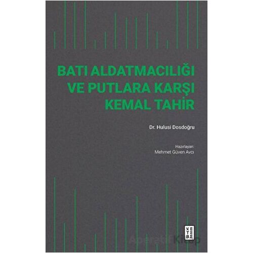 Batı Aldatmacılığı ve Putlara Karşı Kemal Tahir - M. Hulusi Dosdoğru - Ketebe Yayınları