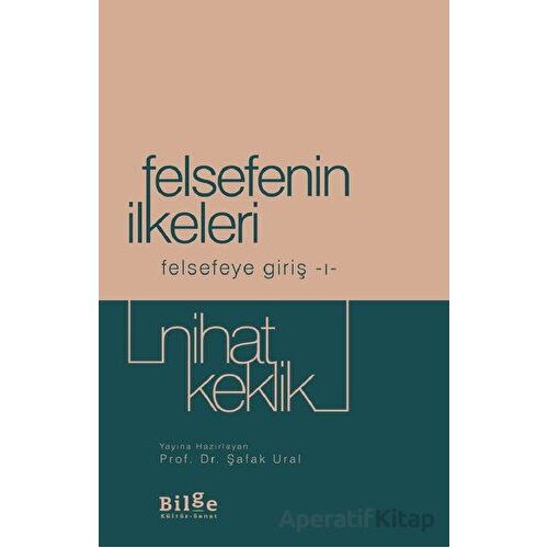 Felsefenin İlkeleri - Felsefeye Giriş 1 - Nihat Keklik - Bilge Kültür Sanat