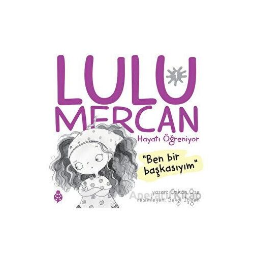 Lulu Mercan Hayatı Öğreniyor 1 - Ben Bir Başkasıyım - Özkan Öze - Uğurböceği Yayınları