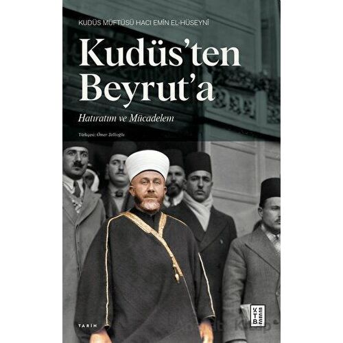 Kudüsten Beyruta - Hacı Emin el-Hüseyni - Ketebe Yayınları