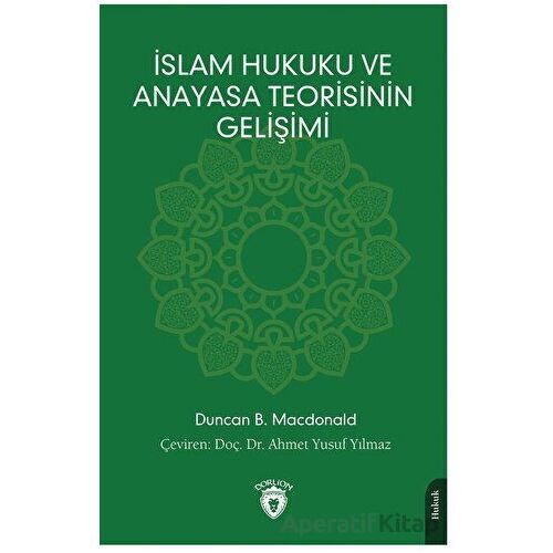İslam Hukuku ve Anayasa Teorisinin Gelişimi - Duncan B. Macdonald - Dorlion Yayınları