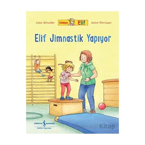 Arkadaşım Elif - Elif Jimnastik Yapıyor - Liane Schneider - İş Bankası Kültür Yayınları