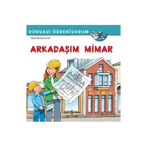 Arkadaşım Mimar Dünyayı Öğreniyorum - Ralf Butschkow - İş Bankası Kültür Yayınları