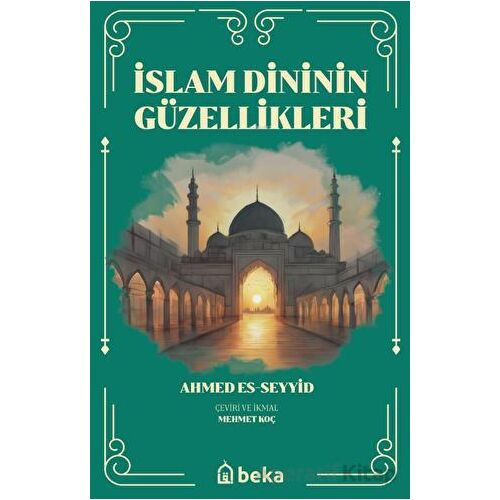 İslam Dinini Güzellikleri - Ahmed Es-Seyyid - Beka Yayınları