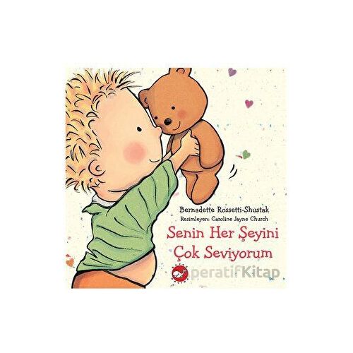 Senin Her Şeyini Çok Seviyorum - Bernadette Rossetti - Shustak - Beyaz Balina Yayınları