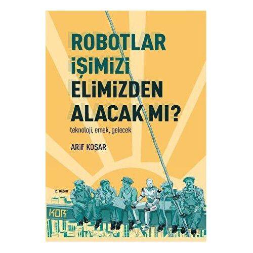 Robotlar İşimizi Elimizden Alacak Mı? - Arif Koşar - Kor Kitap