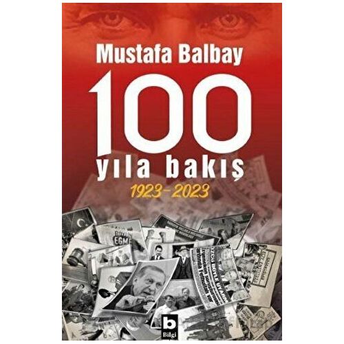 100 Yıla Bakış 1923-2023 - Mustafa Balbay - Bilgi Yayınevi