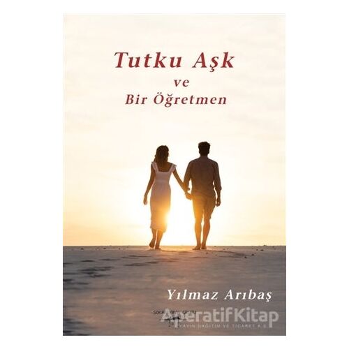 Tutku Aşk ve Bir Öğretmen - Yılmaz Arıbaş - Sokak Kitapları Yayınları