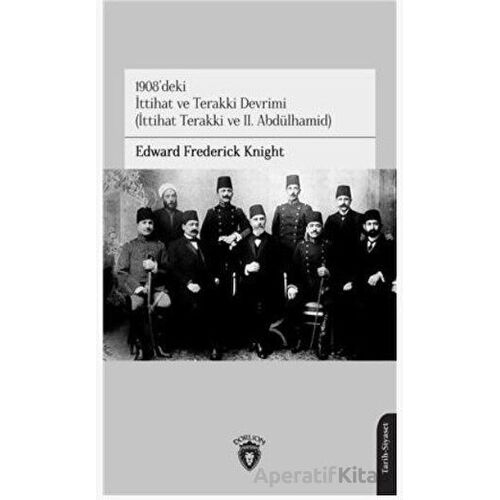 1908deki İttihat ve Terakki Devrimi - Edward Frederick Knight - Dorlion Yayınları