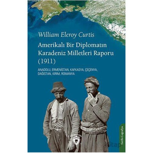Amerikalı Bir Diplomatın Karadeniz Milletleri Raporu - William Eleroy Curtis - Dorlion Yayınları