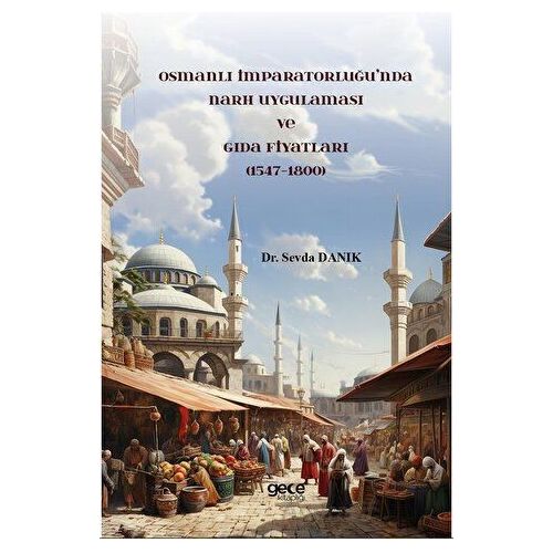 Osmanlı İmparatorluğu’nda Narh Uygulaması ve Gıda Fiyatları (1547-1800)