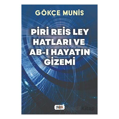 Piri Reis Ley Hatları ve Ab-ı Hayatın Gizemi - Gökçe Munis - Tilki Kitap