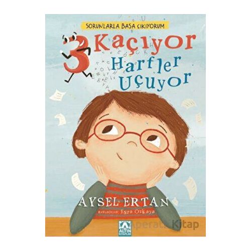 Sorunlarla Başa Çıkıyorum - 3 Kaçıyor Harfler Uçuyor - Aysel Ertan - Altın Kitaplar