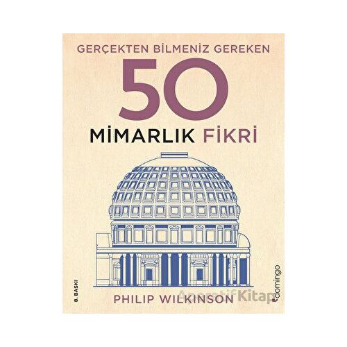 Gerçekten Bilmeniz Gereken 50 Mimarlık Fikri - Philip Wilkinson - Domingo Yayınevi