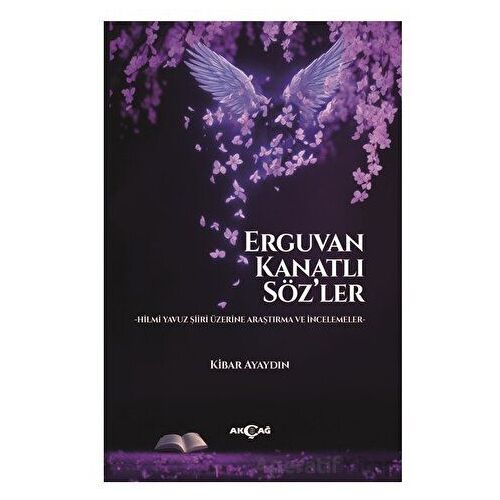 Erguvan Kanatlı Söz’ler - Kibar Ayaydın - Akçağ Yayınları