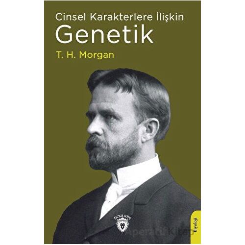 Cinsel Karakterlere İlişkin Genetik - T. H. Morgan - Dorlion Yayınları