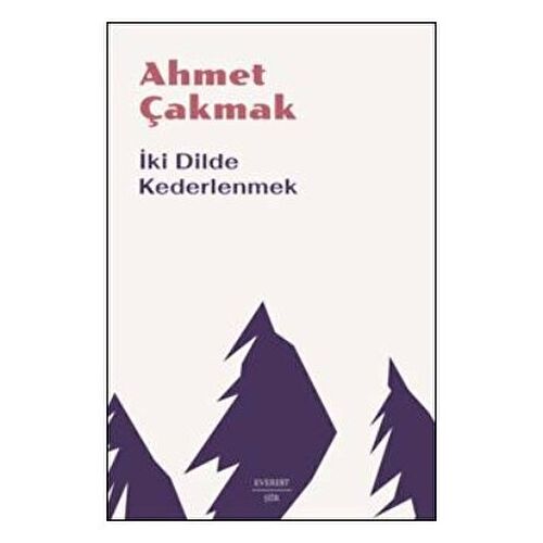 İki Dilde Kederlenmek - Ahmet Çakmak - Everest Yayınları