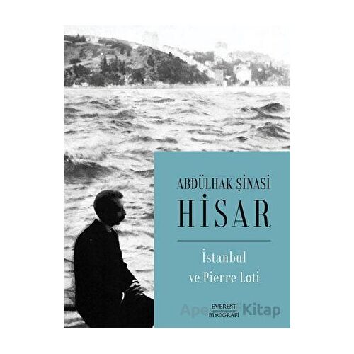 İstanbul ve Pierre Loti - Abdülhak Şinasi Hisar - Everest Yayınları