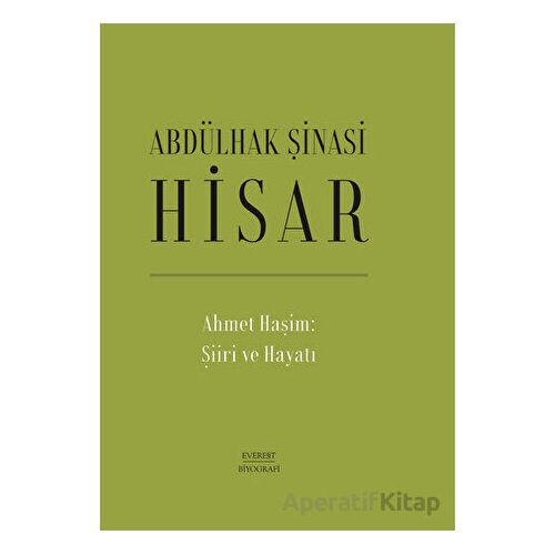 Ahmet Haşim: Şiiri ve Hayatı - Abdülhak Şinasi Hisar - Everest Yayınları