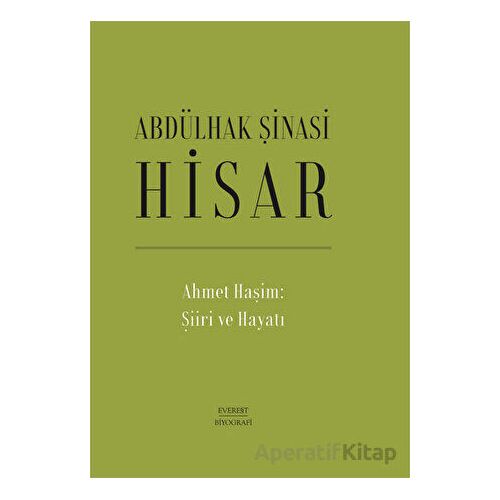 Ahmet Haşim: Şiiri ve Hayatı - Abdülhak Şinasi Hisar - Everest Yayınları