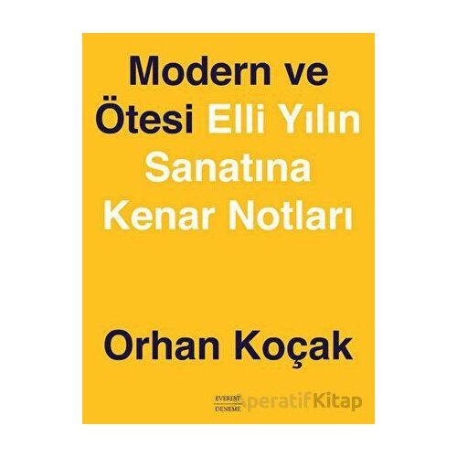 Modern ve Ötesi Elli Yılın Sanatına Kenar Notları - Orhan Koçak - Everest Yayınları