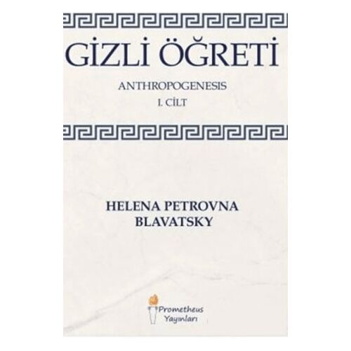 Gizli Öğreti - Anthropogenesis 1. Cilt - Helena Petrovna Blavatsky - Prometheus Yayınları