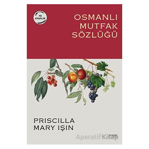 Osmanlı Mutfak Sözlüğü - Priscilla Mary Işın - Everest Yayınları